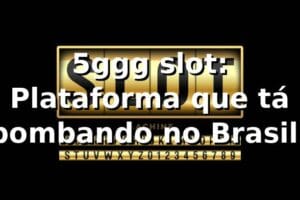 5ggg slot: Plataforma que tá bombando no Brasil! ⚡